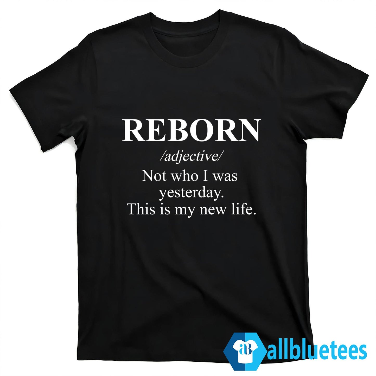 Reborn Not Who I Was Yesterday This Is My New Life Shirt