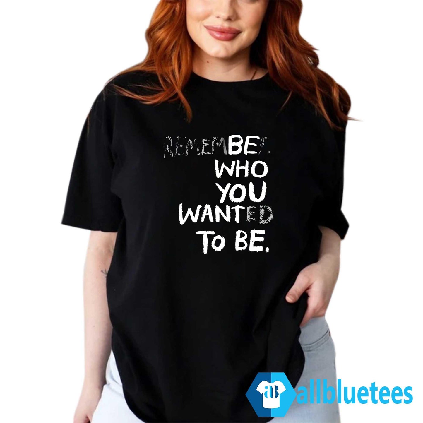 Remember Who You Wanted To Be Shirt