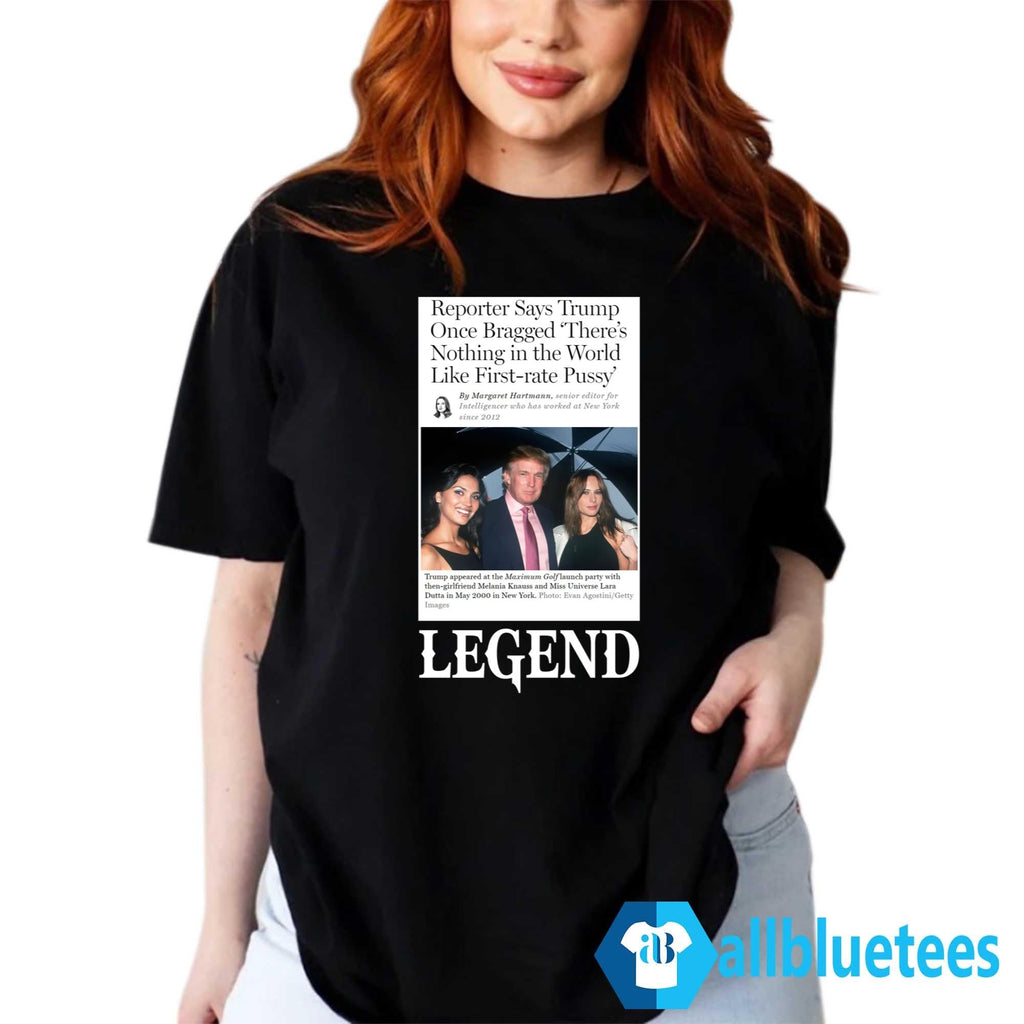 Reporter Says Trump Once Bragged There’s Nothing In The World Like First-Rate Pussy Legend Shirt