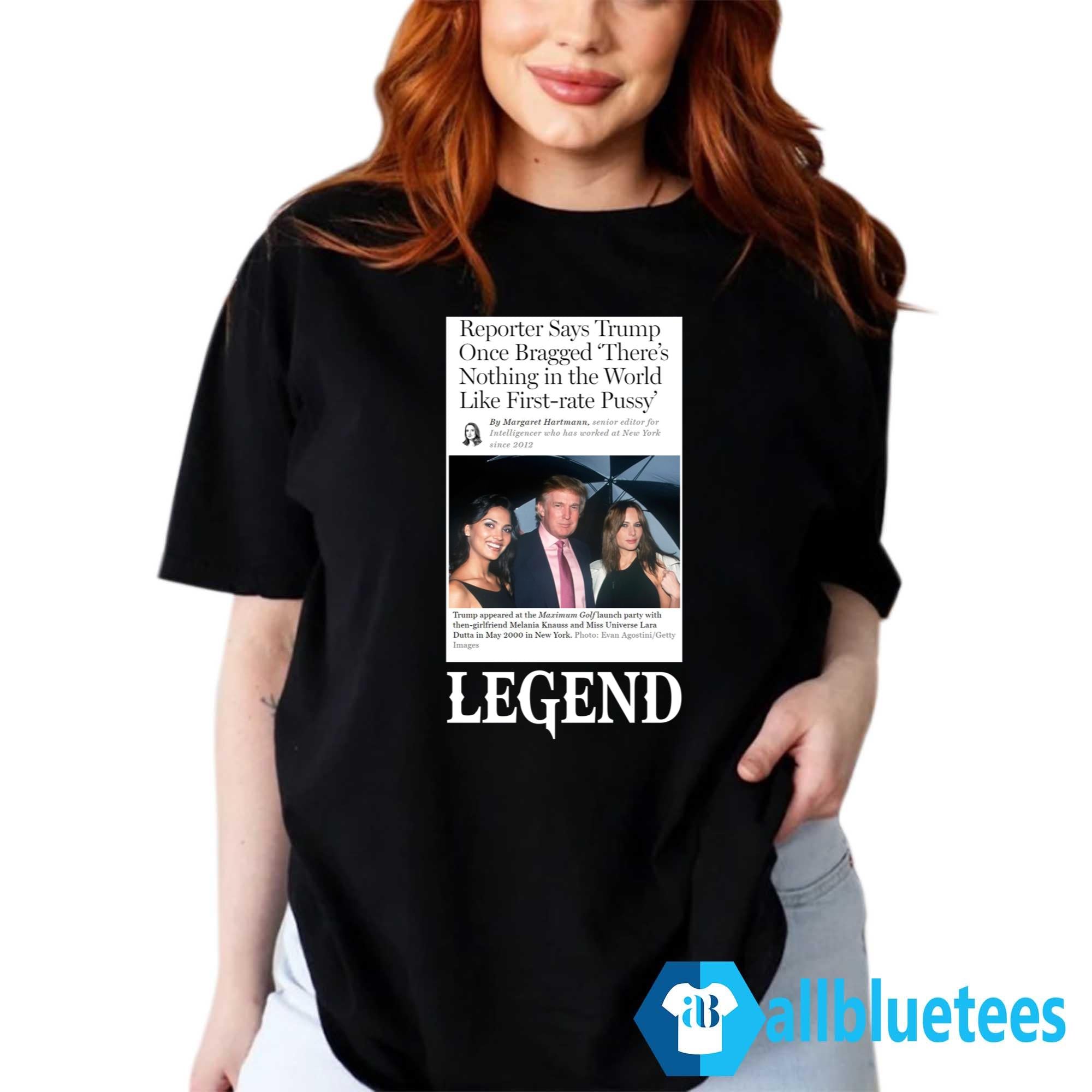 Reporter Says Trump Once Bragged There’s Nothing In The World Like First-Rate Pussy Legend Shirt