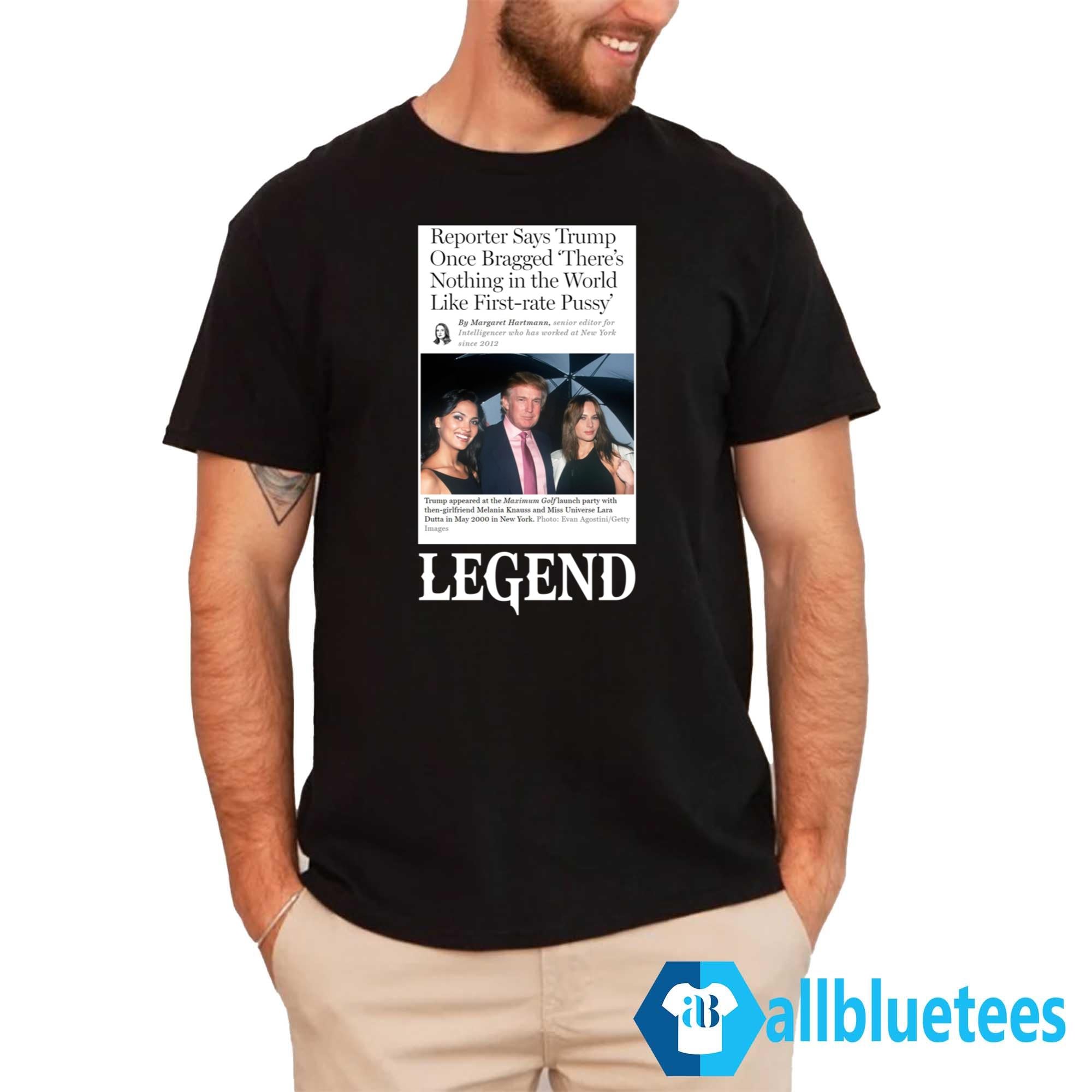 Reporter Says Trump Once Bragged There’s Nothing In The World Like First-Rate Pussy Legend Shirt
