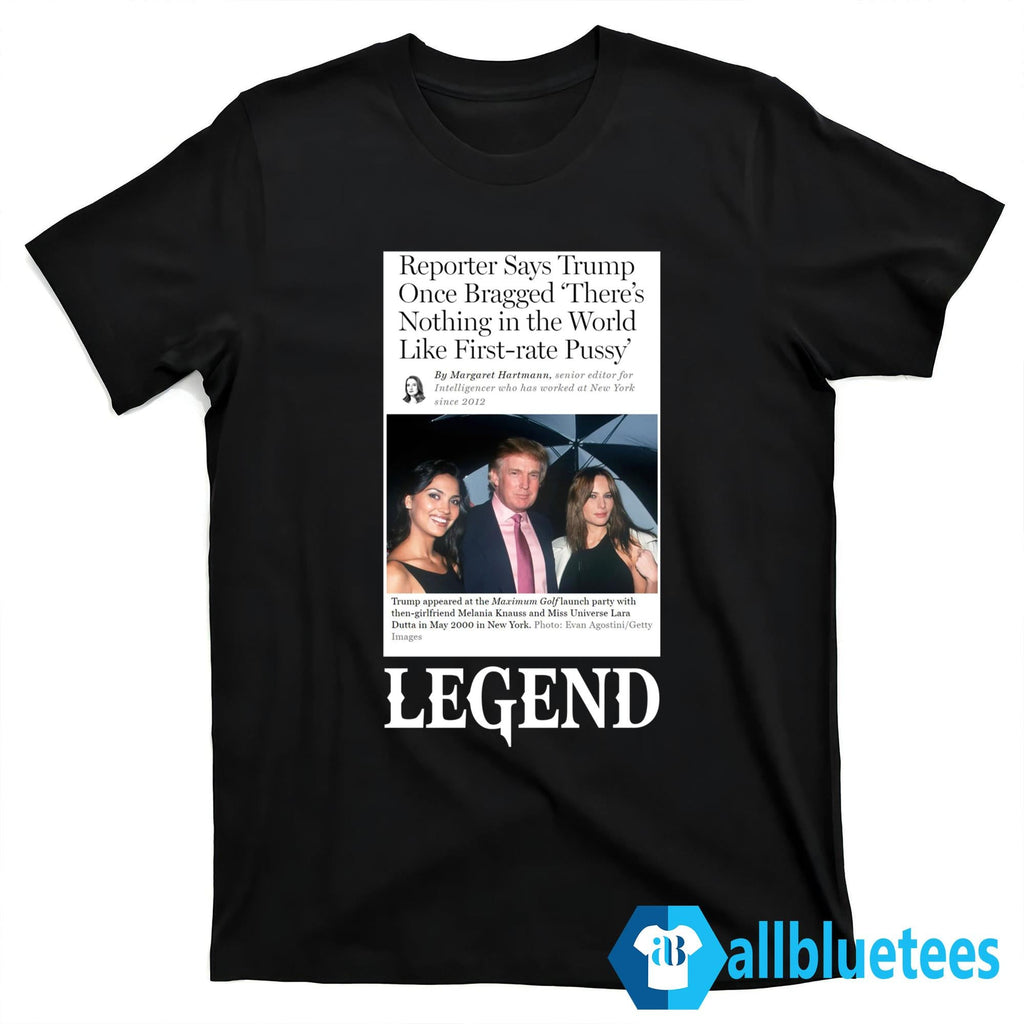 Reporter Says Trump Once Bragged There’s Nothing In The World Like First-Rate Pussy Legend Shirt