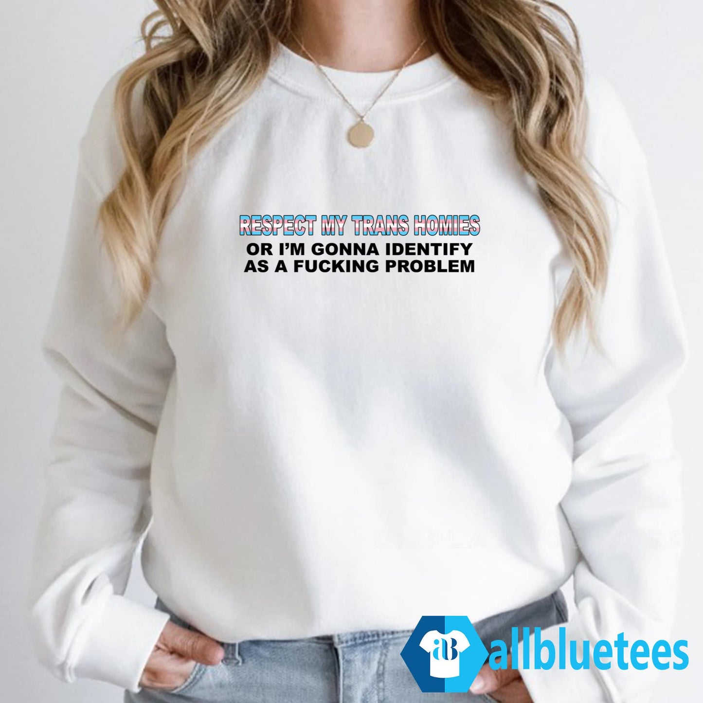 Respect My Trans Homies Or I’m Gonna Identify As A Fucking Problem Shirt