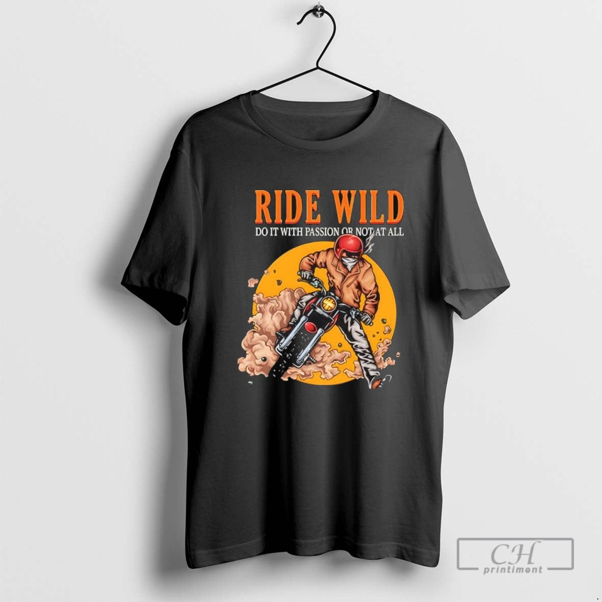 Ride Wild Do It With Passion Or Not At All T Shirt Sweater