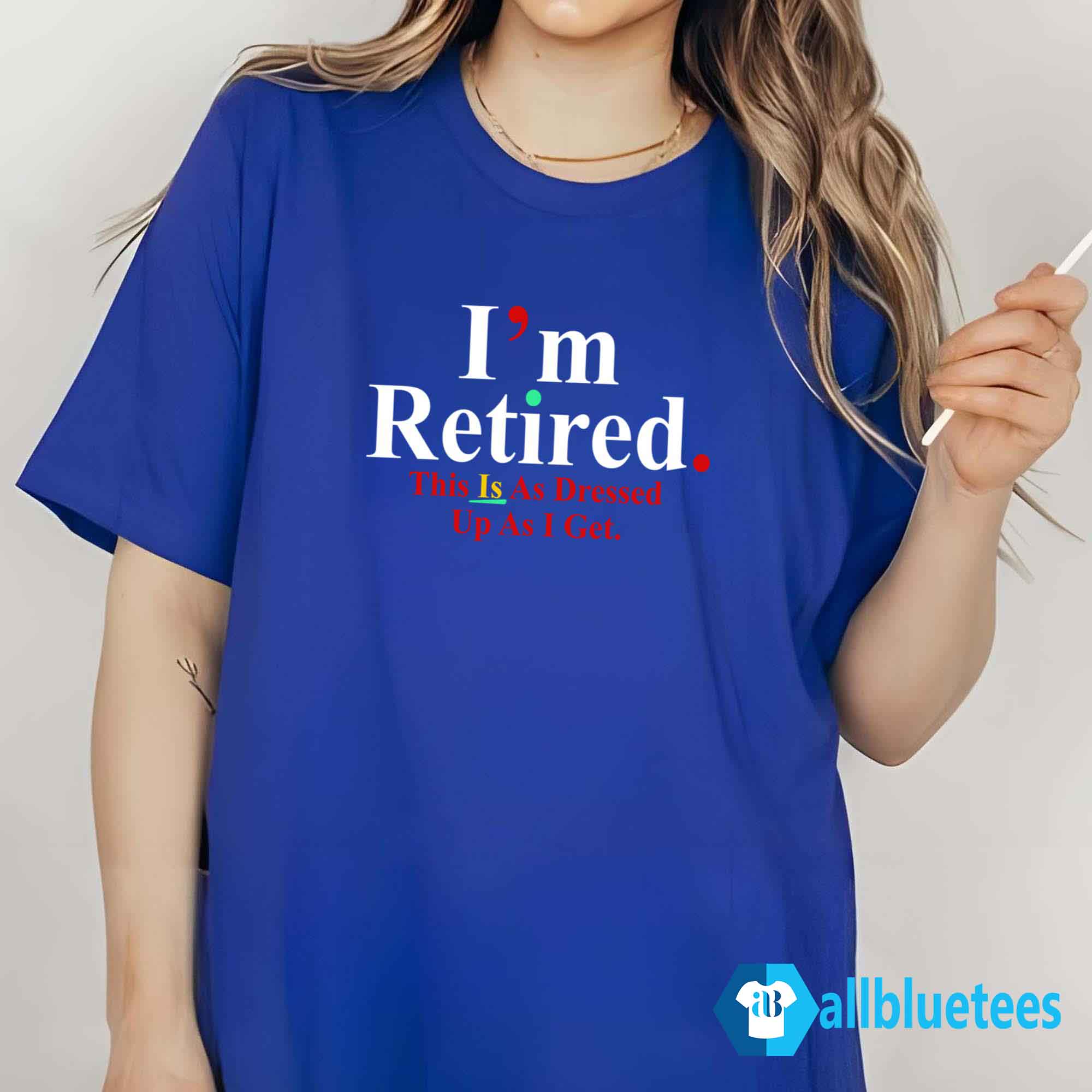 Rihanna I’m Retired This Is As Dressed Up As I Get Shirt