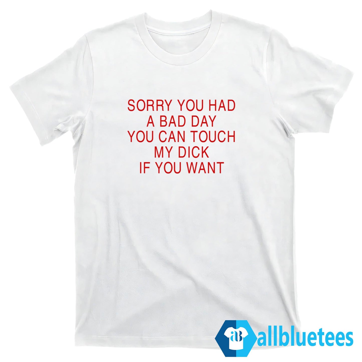 Ruuti Sorry You Had A Bad Day You Can Touch My Dick If You Want Shirt