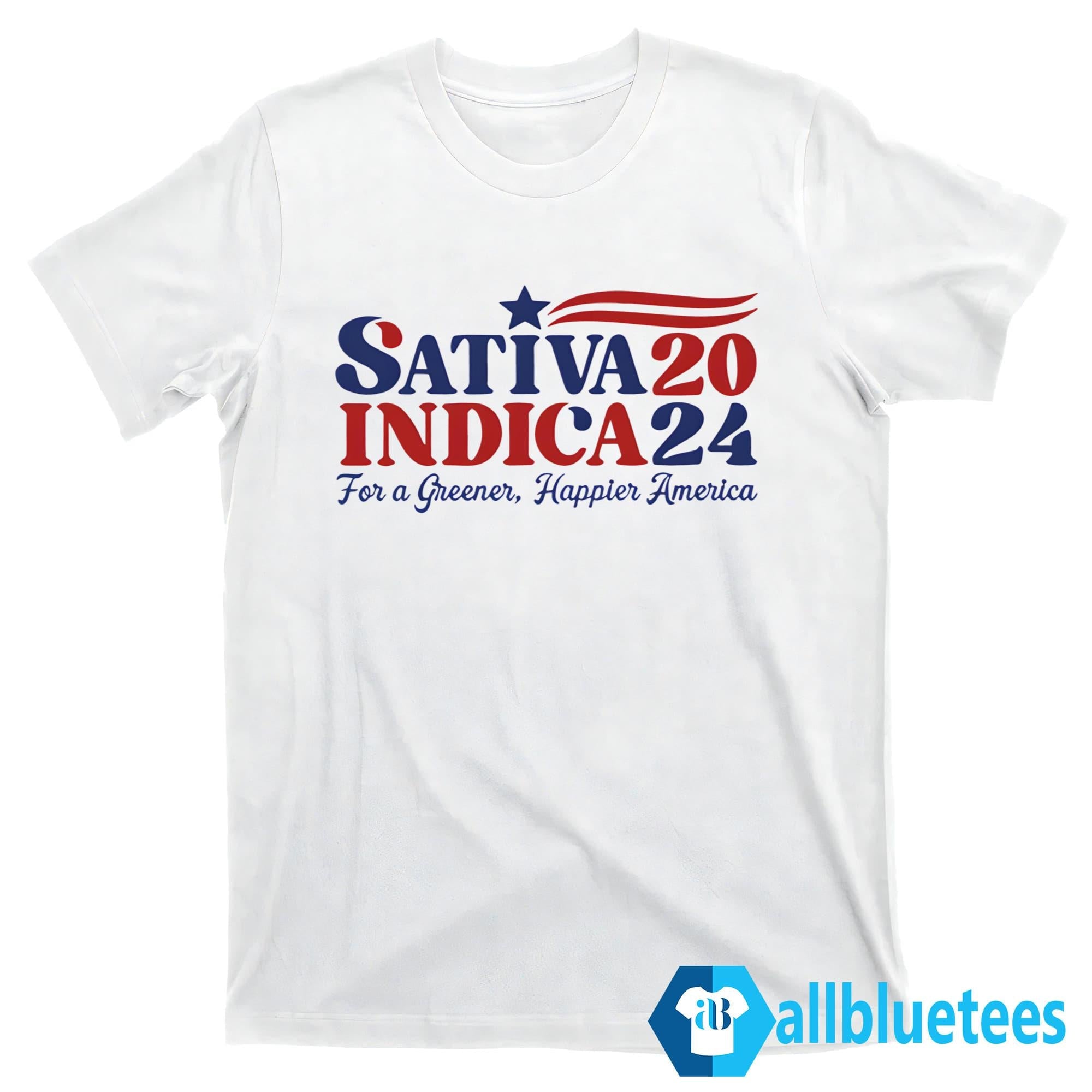 Sativa Indica 2024 For A Greener Happier America Shirt