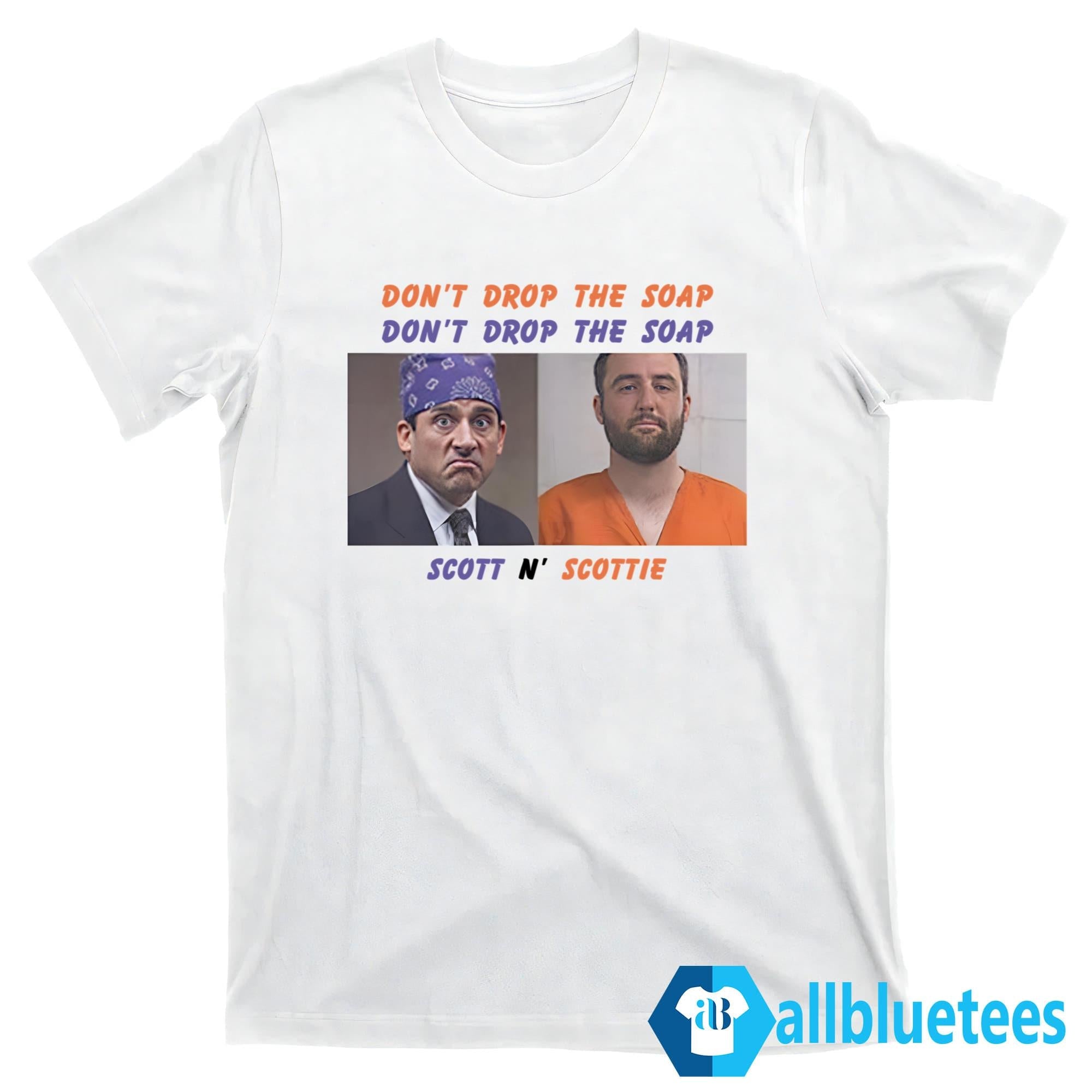 Scott And Scottie Don’t Drop The Soap Scott N’ Scottie Shirt