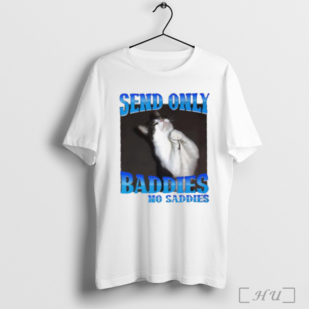 Send Only Baddies No Saddies T Shirt