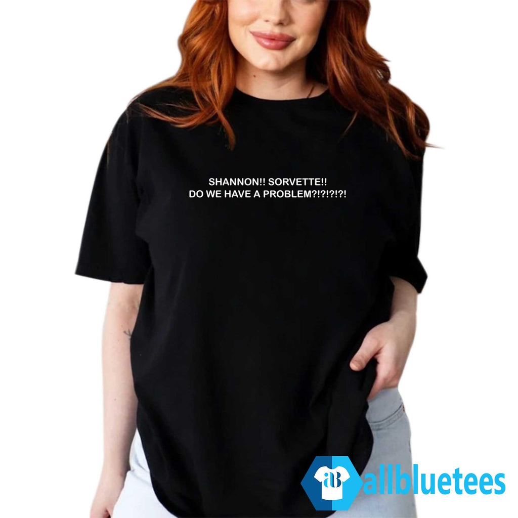 Shannon Sorvette Do We Have A Problem Shirt
