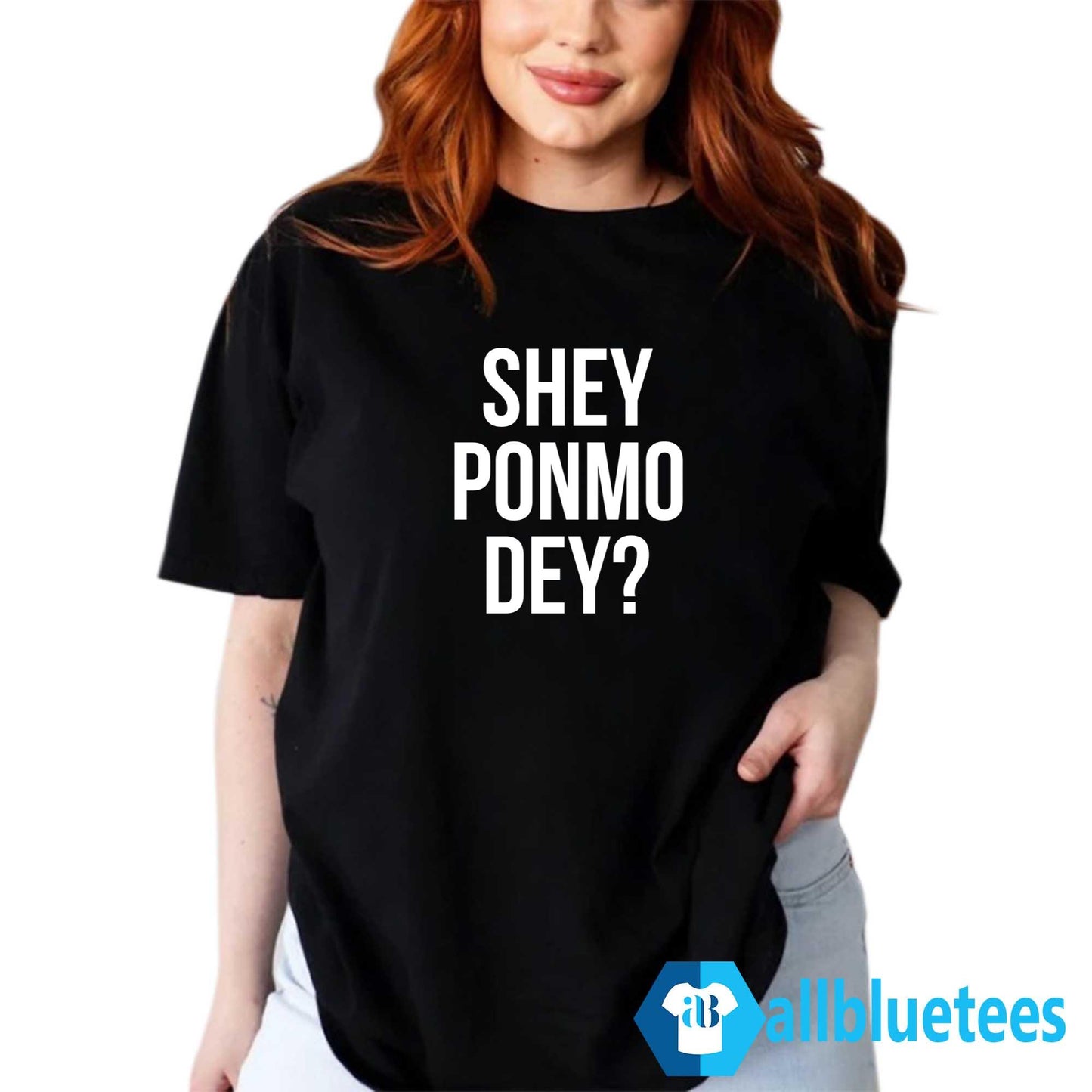 Shey Ponmo Dey Shirt