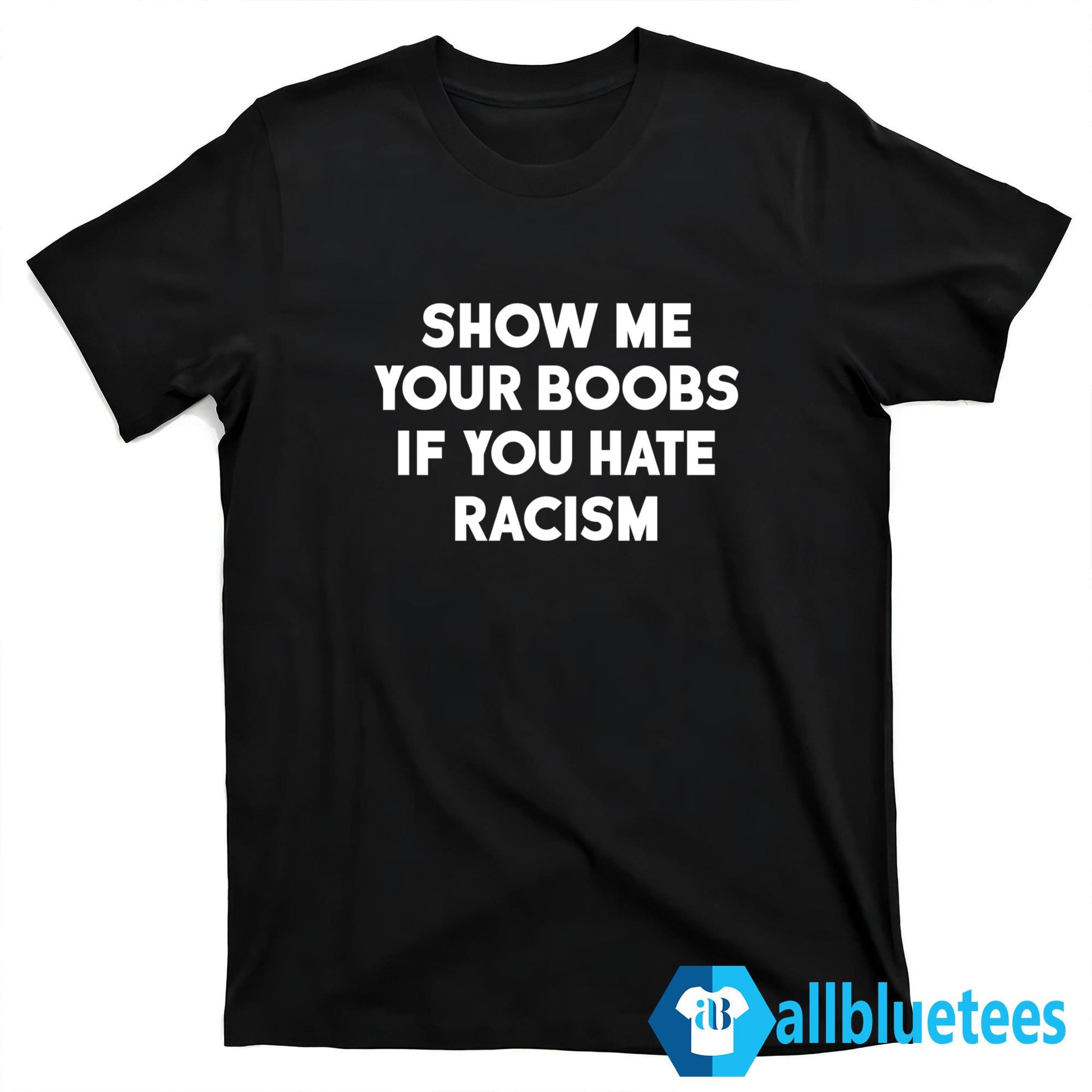 Show Me Your Boobs If You Hate Racism Shirt