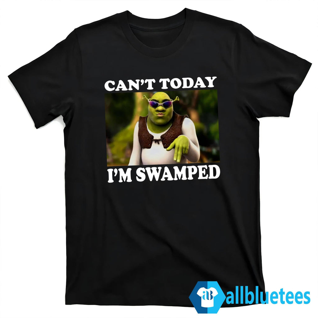 Shrek Can’t Today I’m Swamped Shirt