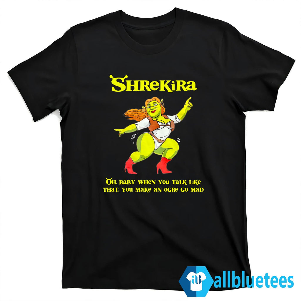Shrekira Oh Baby When You Talk Like That You Make An Ogre Go Mad Shirt