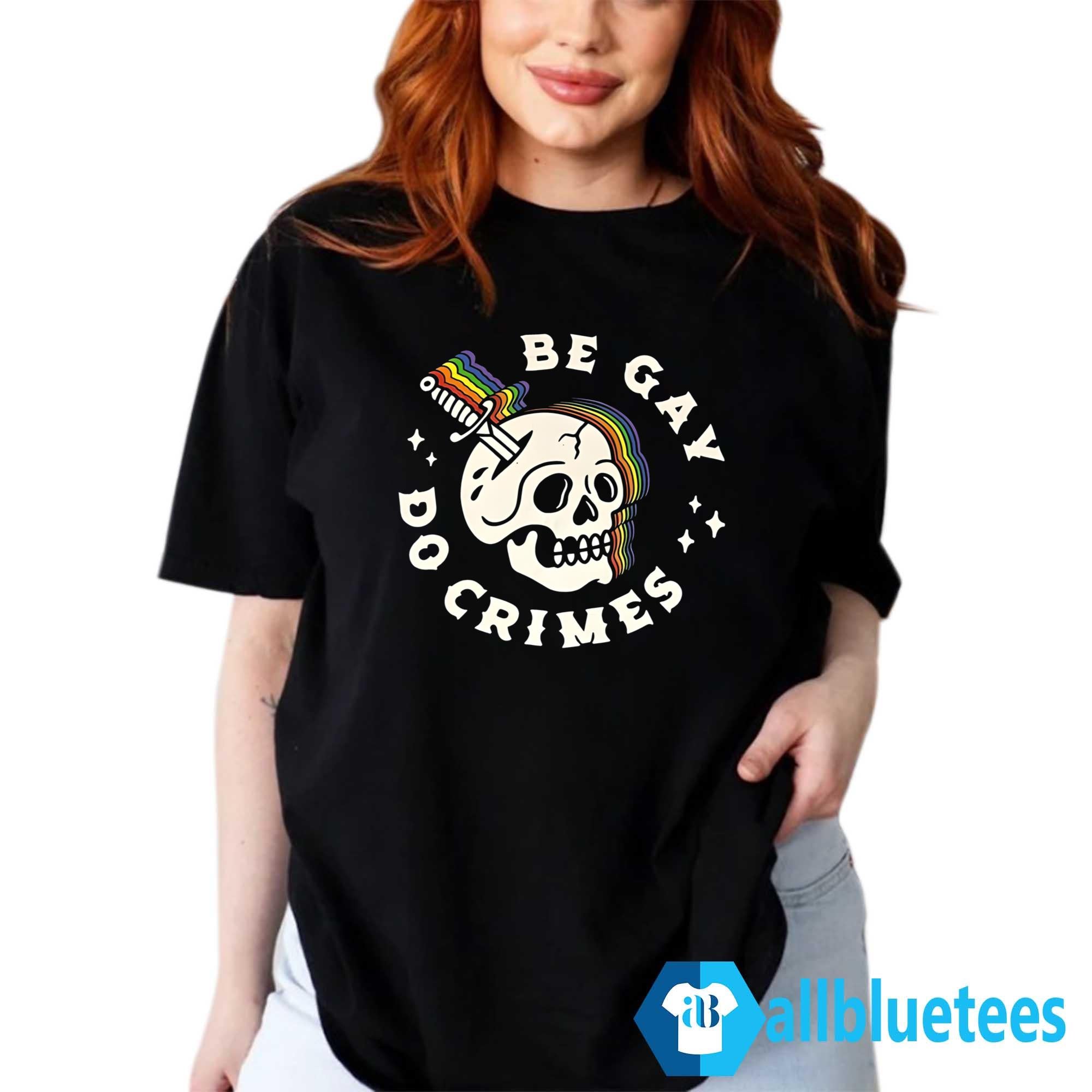 Skull Be Gay Do Crimes Shirt