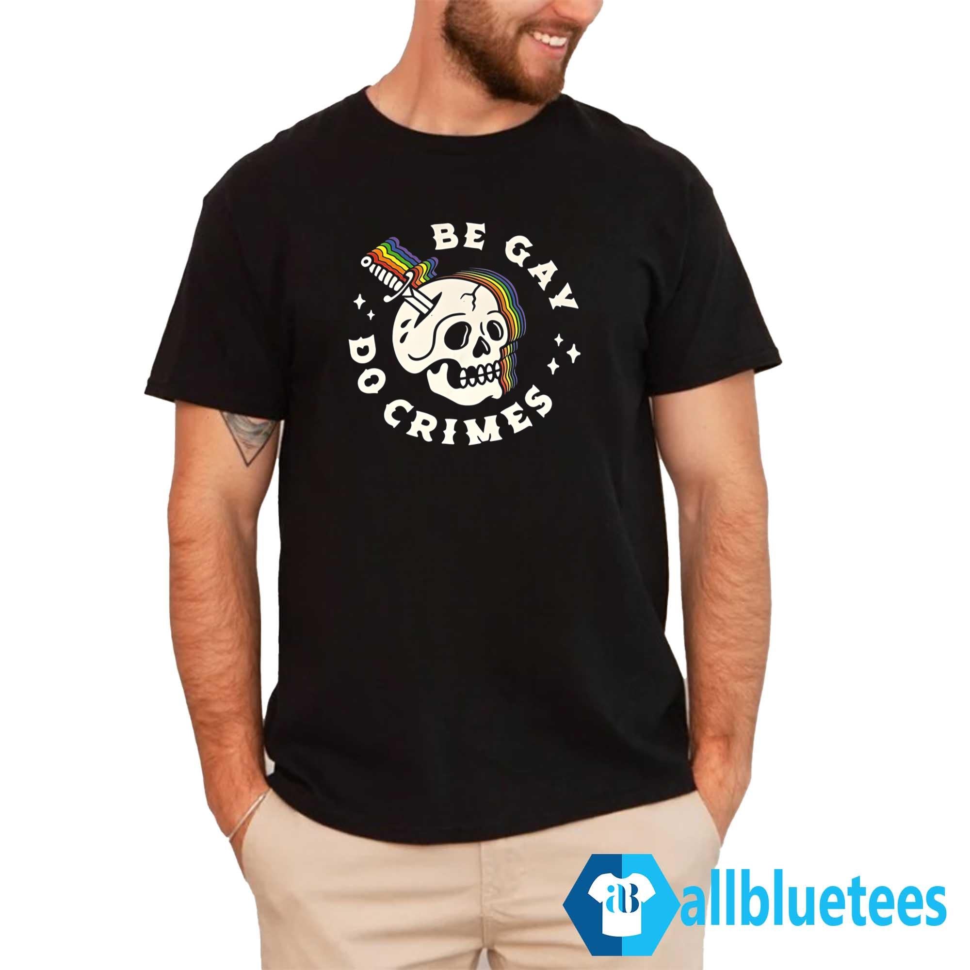 Skull Be Gay Do Crimes Shirt