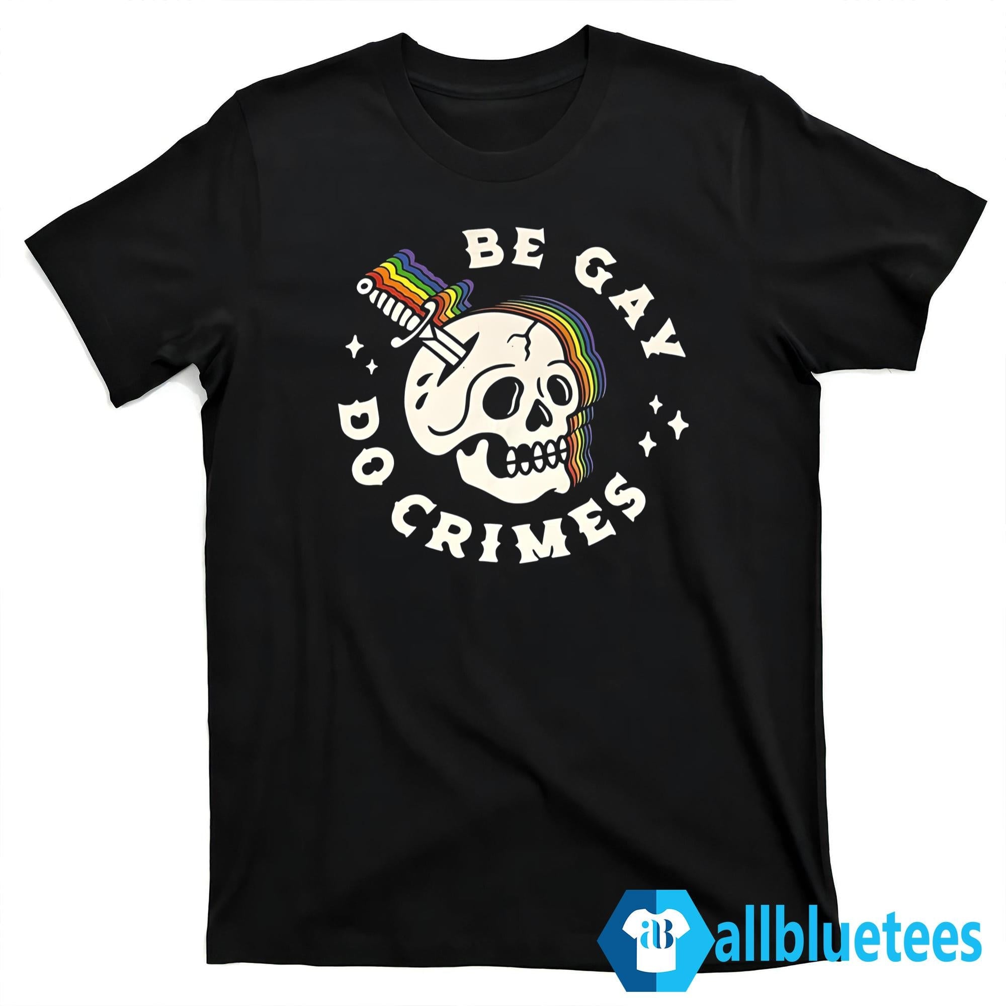 Skull Be Gay Do Crimes Shirt