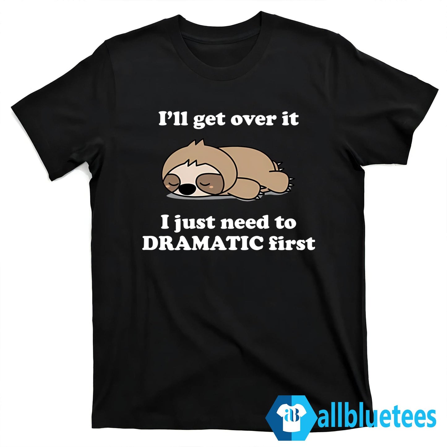 Sleeping Sloth I’ll Get Over It I Just Need to Be DRAMATIC First Shirt