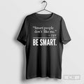 Smart People Dont Like Me Djt Be Smart T Shirt Sweater