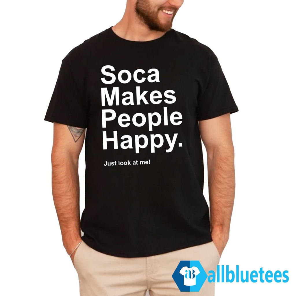 Soca Makes People Happy Just Look At Me Shirt