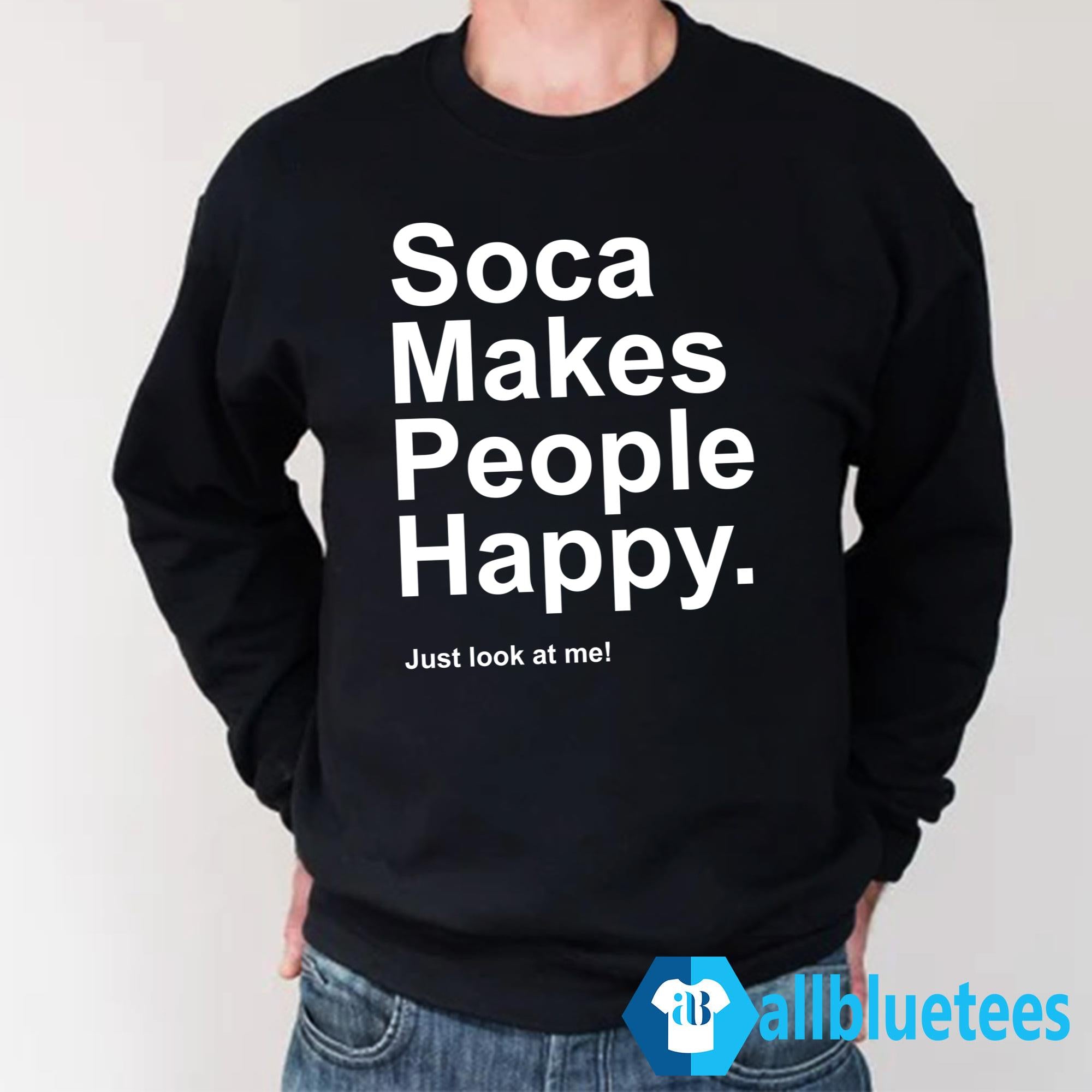 Soca Makes People Happy Just Look At Me Shirt