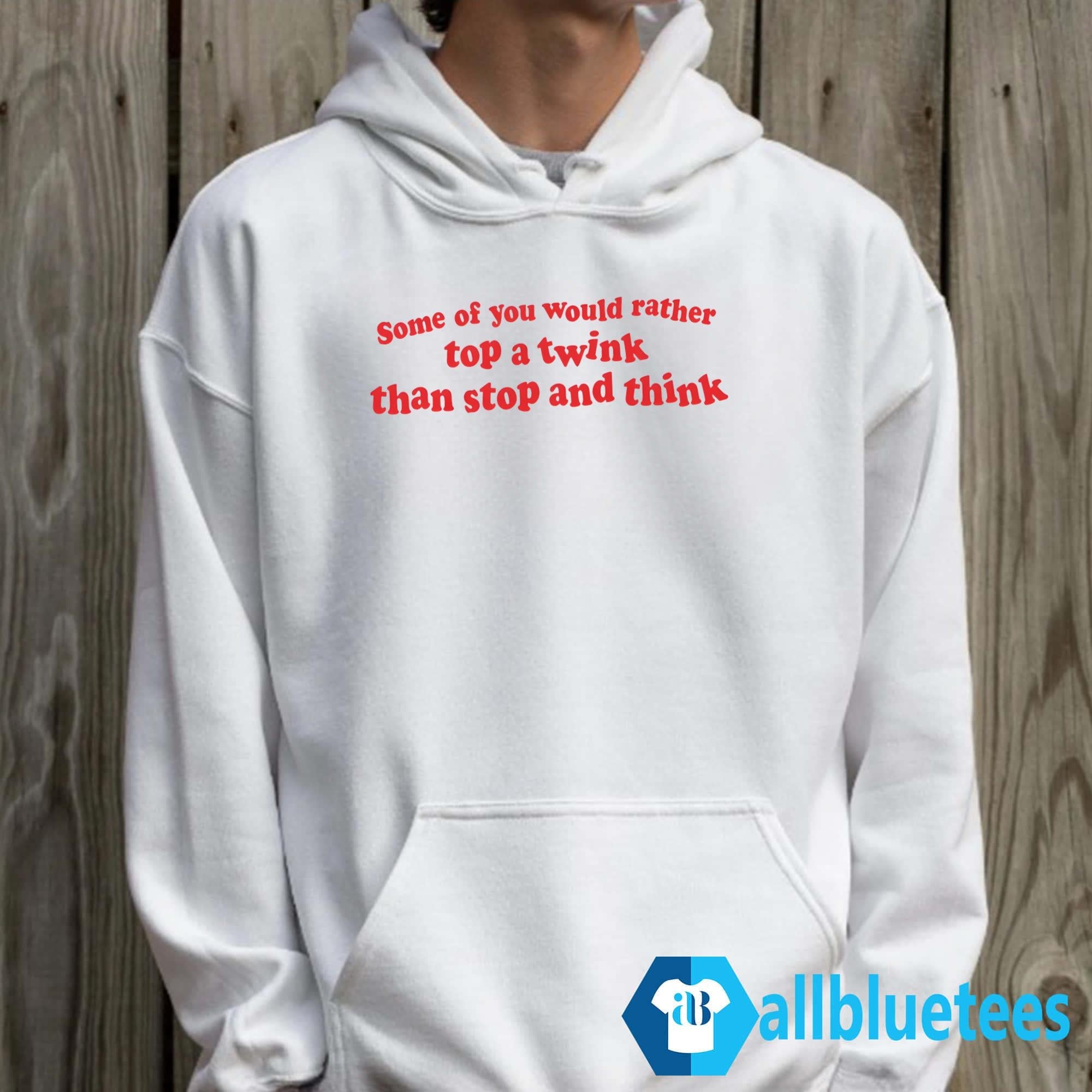Some Of You Would Rather Top A Twink Than Stop And Think Shirt