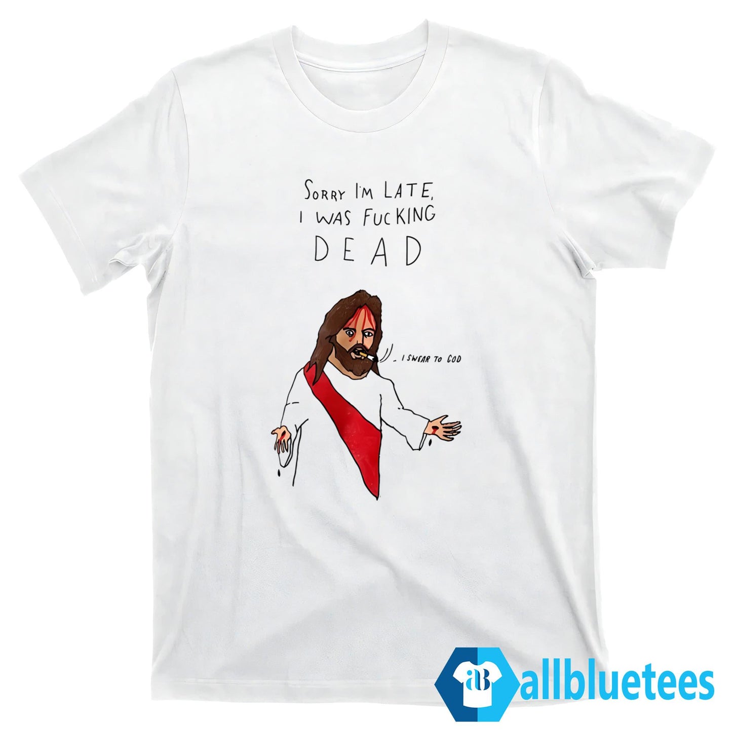 Sorry I’m Late I Was F-cking Dead Shirt