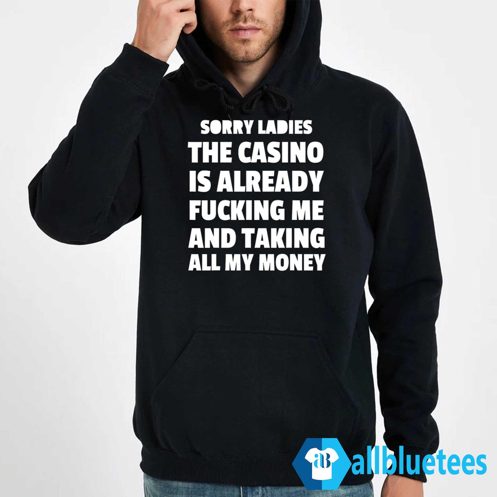 Sorry Ladies The Casino Is Already Fucking Me And Taking All My Money Shirt