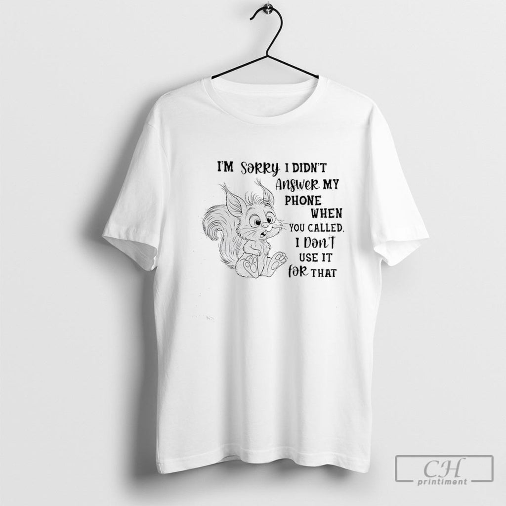 Squirrel Im Sorry I Didnt Answer My Phone When You Called Shirt Sweater