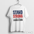 Stand Strong In Honor Of Charlie Kirk T Shirt Sweatshirt Png