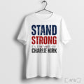 Stand Strong In Honor Of Charlie Kirk T Shirt