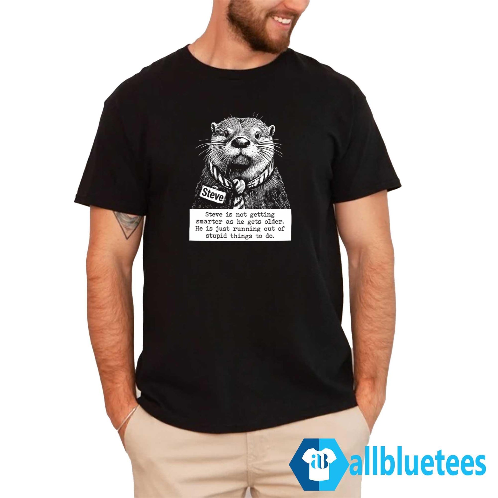 Steve Is Not Getting Smarter As He Gets Older Shirt