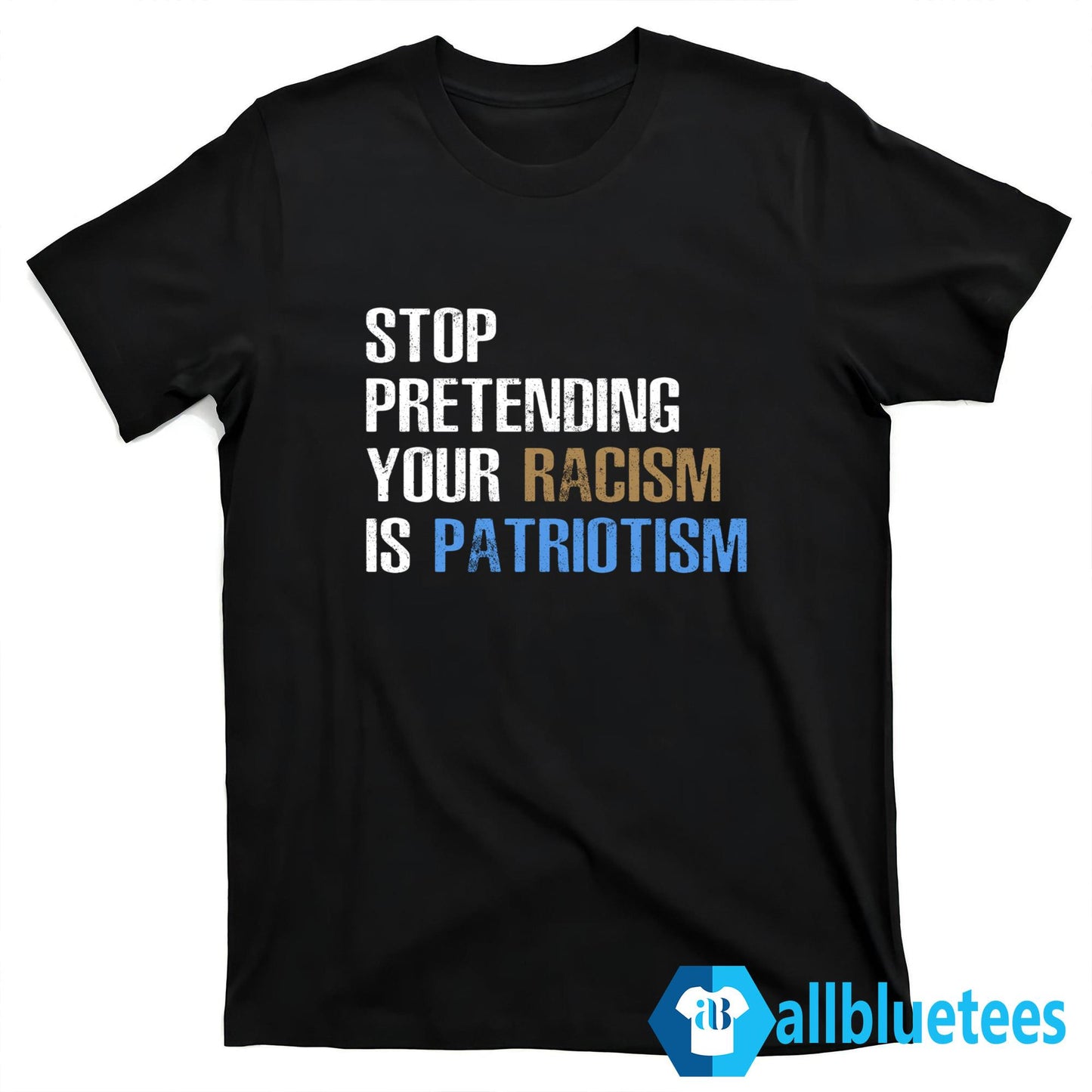 Stop Pretending Your Racism Is Patriotism T-Shirt