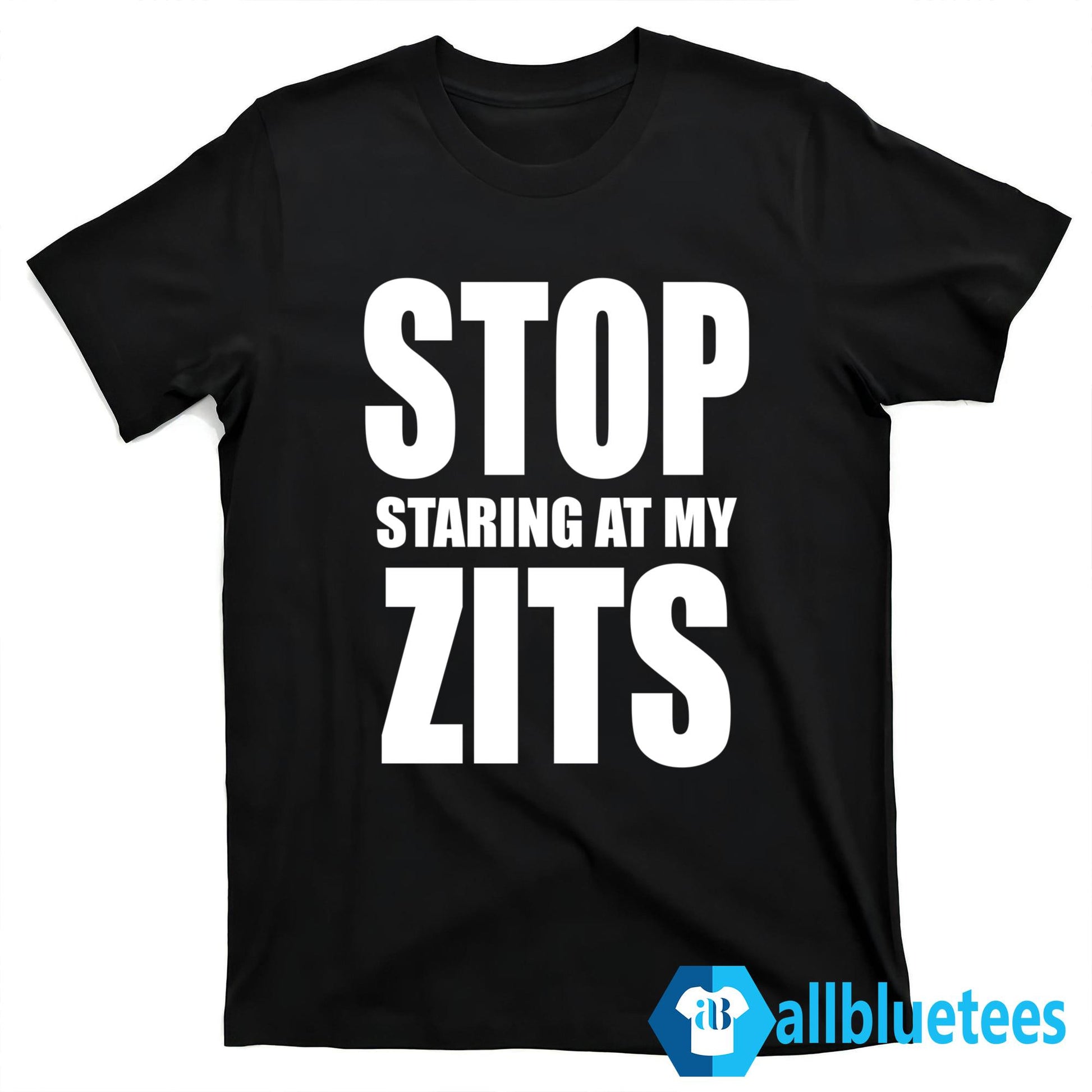 Stop Staring At My Zits Shirt