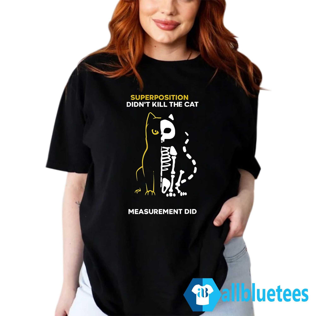 Superposition Didn’t Kill The Cat Measurement Did Shirt