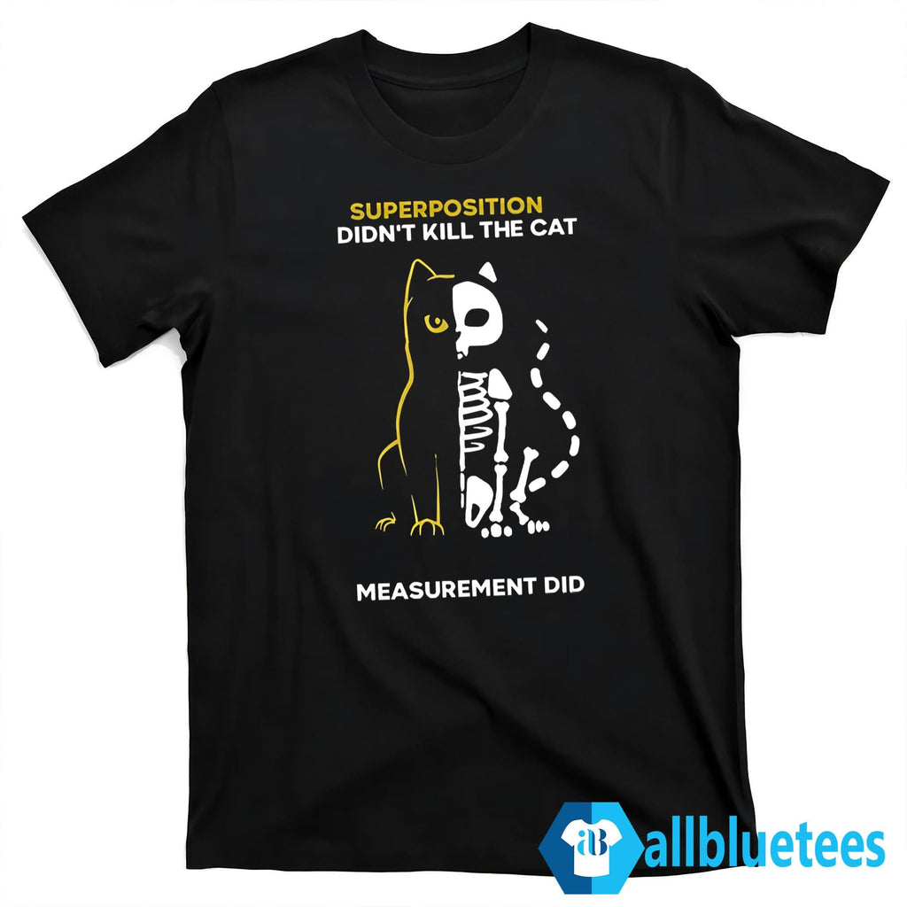 Superposition Didn’t Kill The Cat Measurement Did Shirt