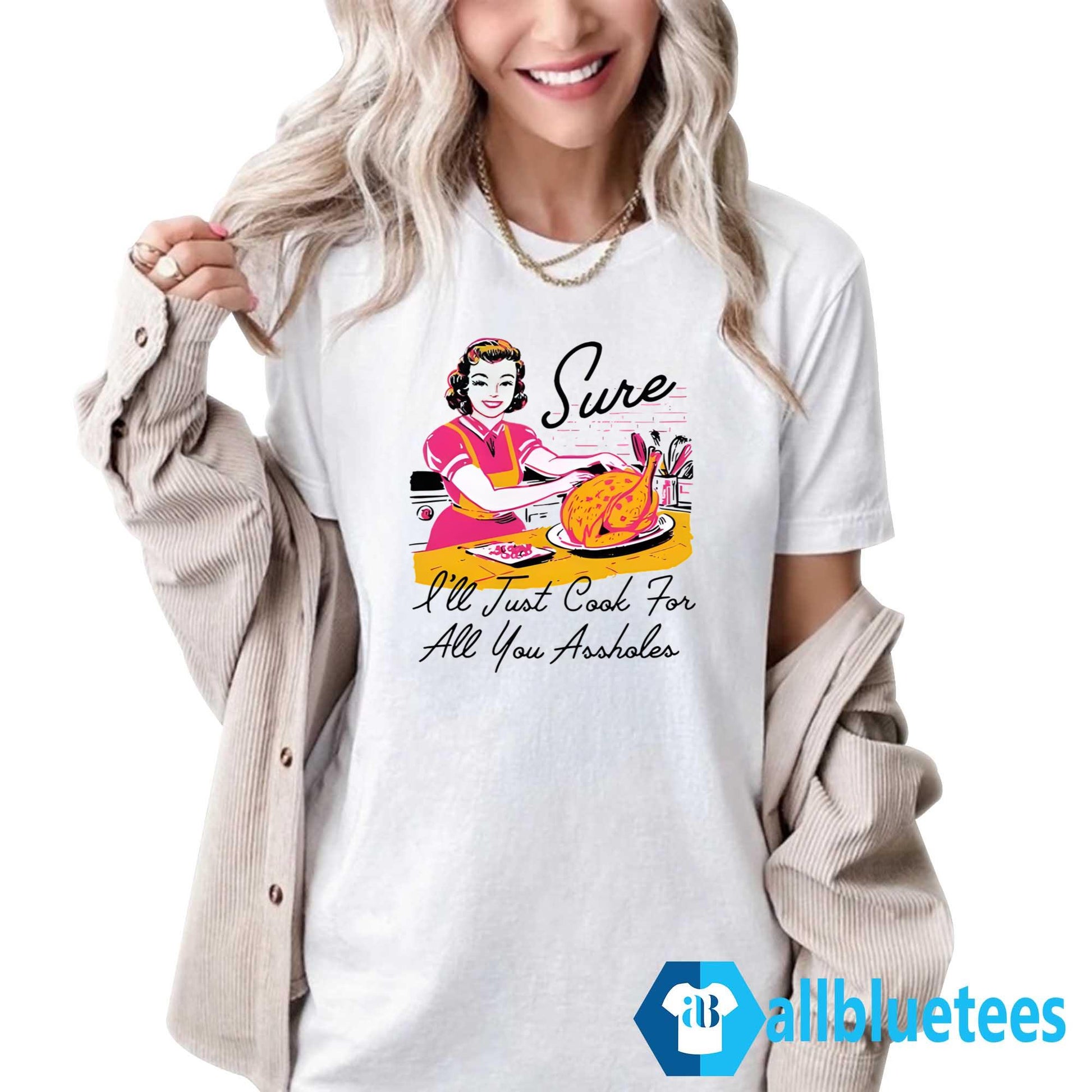 Sure I’ll Just Cook For All You Assholes Thanksgiving Shirt