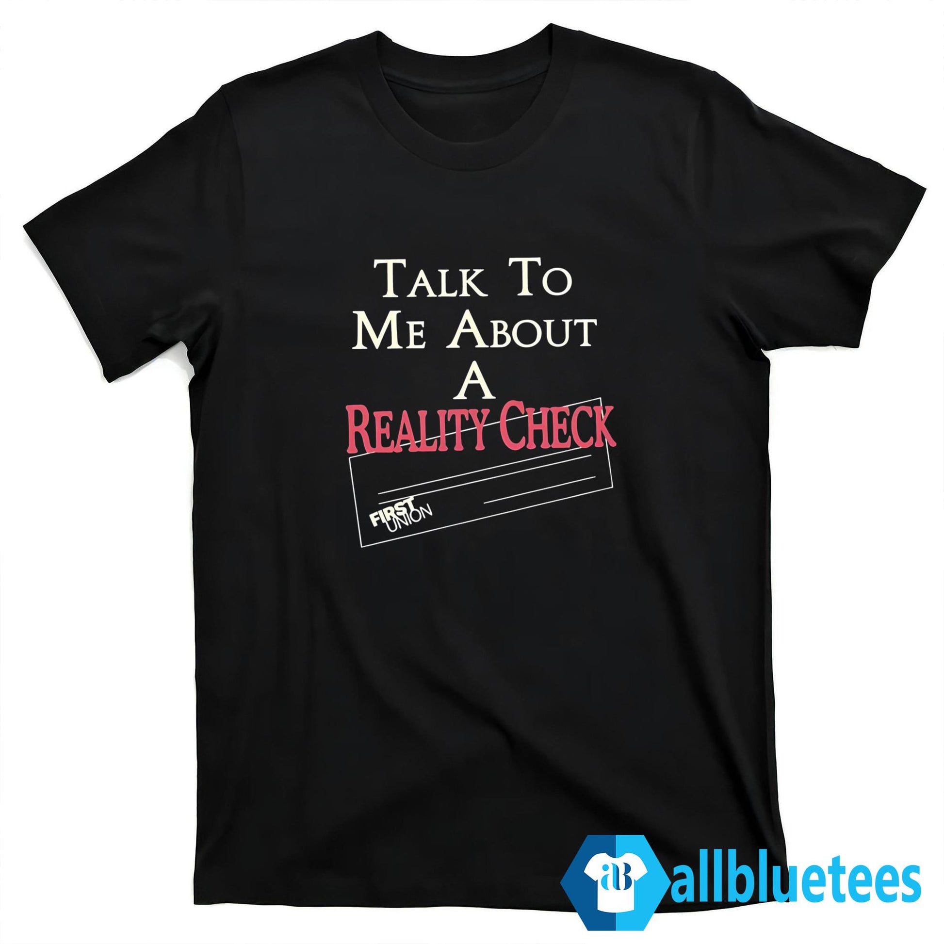 Talk To Me About A Reality Check Shirt