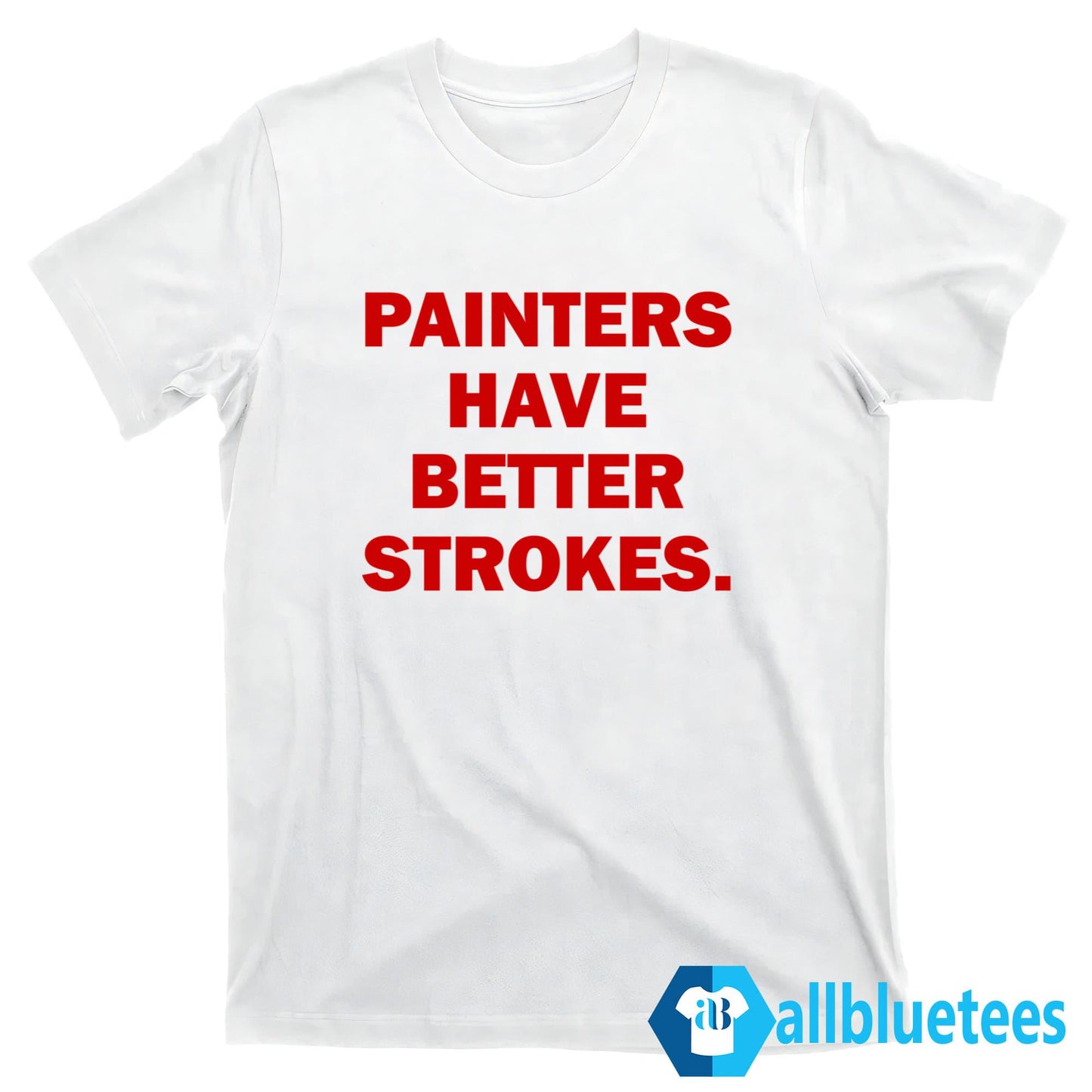 Terry Joshua Painters Have Better Strokes Shirt