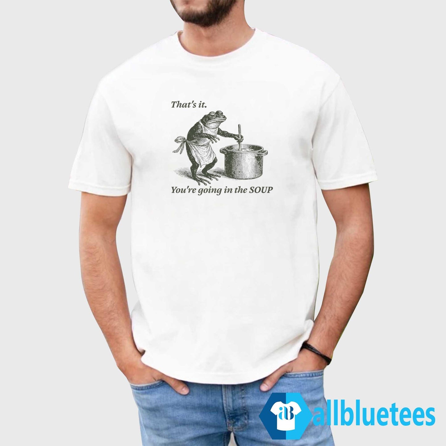 Frog That’s It You’re Going In The Soup Shirt