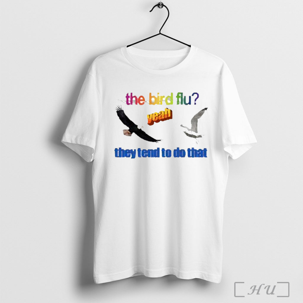 The Bird Flu They Tend To Do That 2025 T Shirt