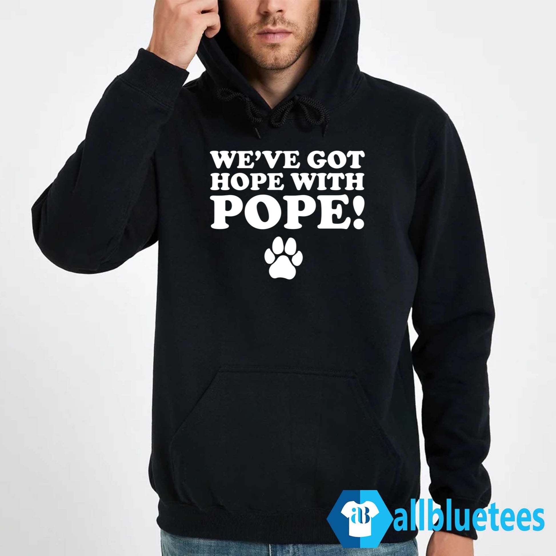 We’ve Got Hope With Pope Shirt