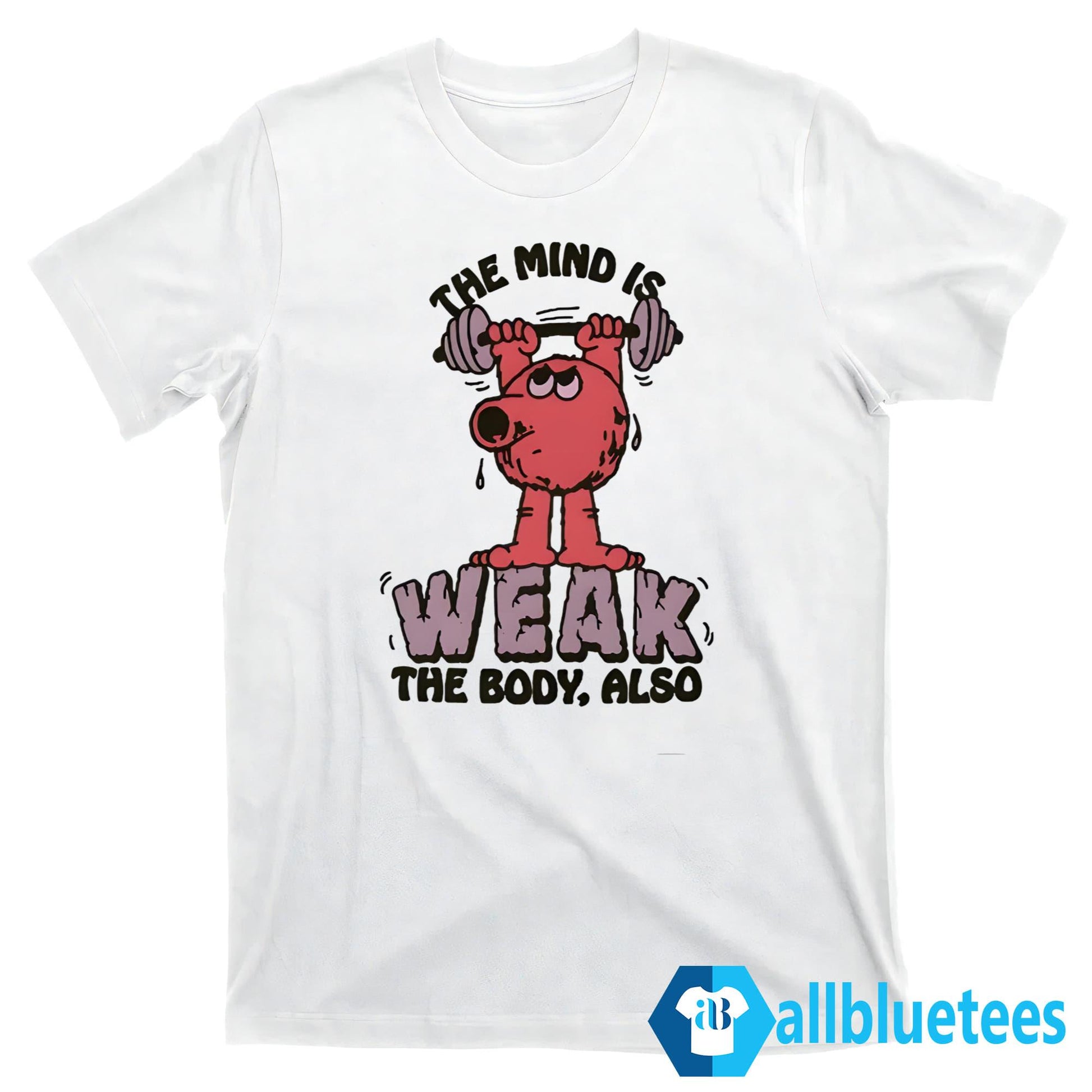 The Mind Is Weak The Body Also Shirt