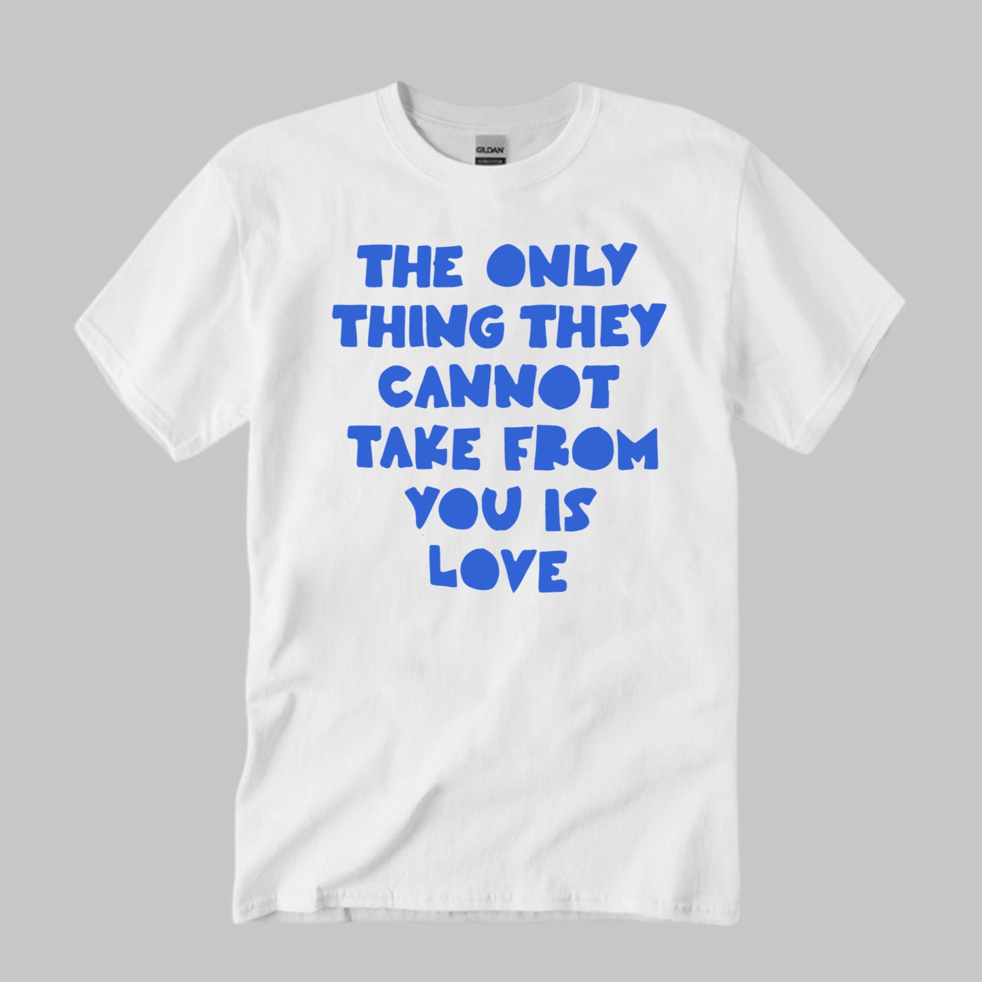 The Only Thing They Cannot Take From You Is Love Shirt