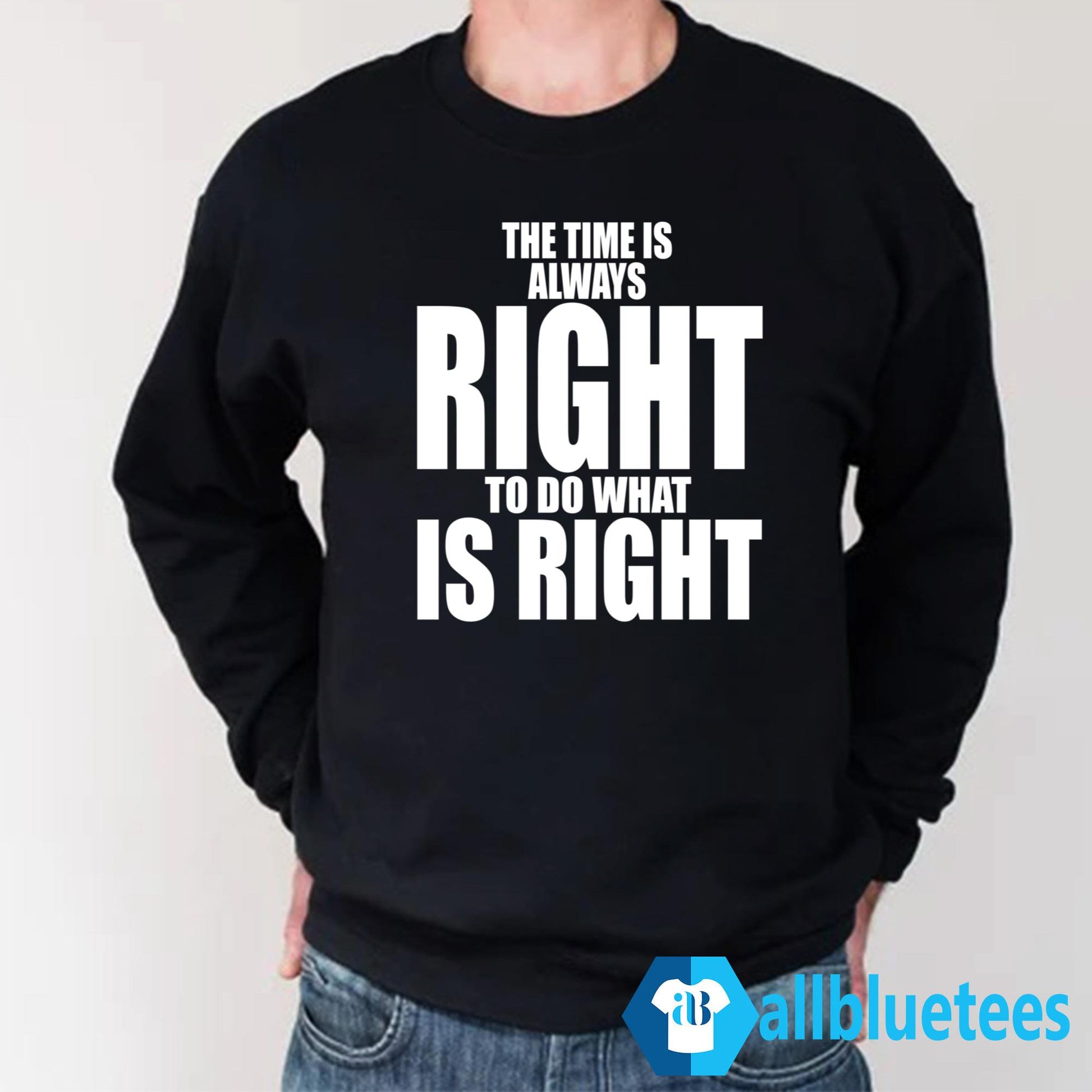 The Time Is Always Right To Do What Is Right T-Shirt