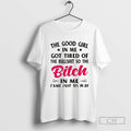 The Good Girl In Me Got Tired Of The Bullshit So The