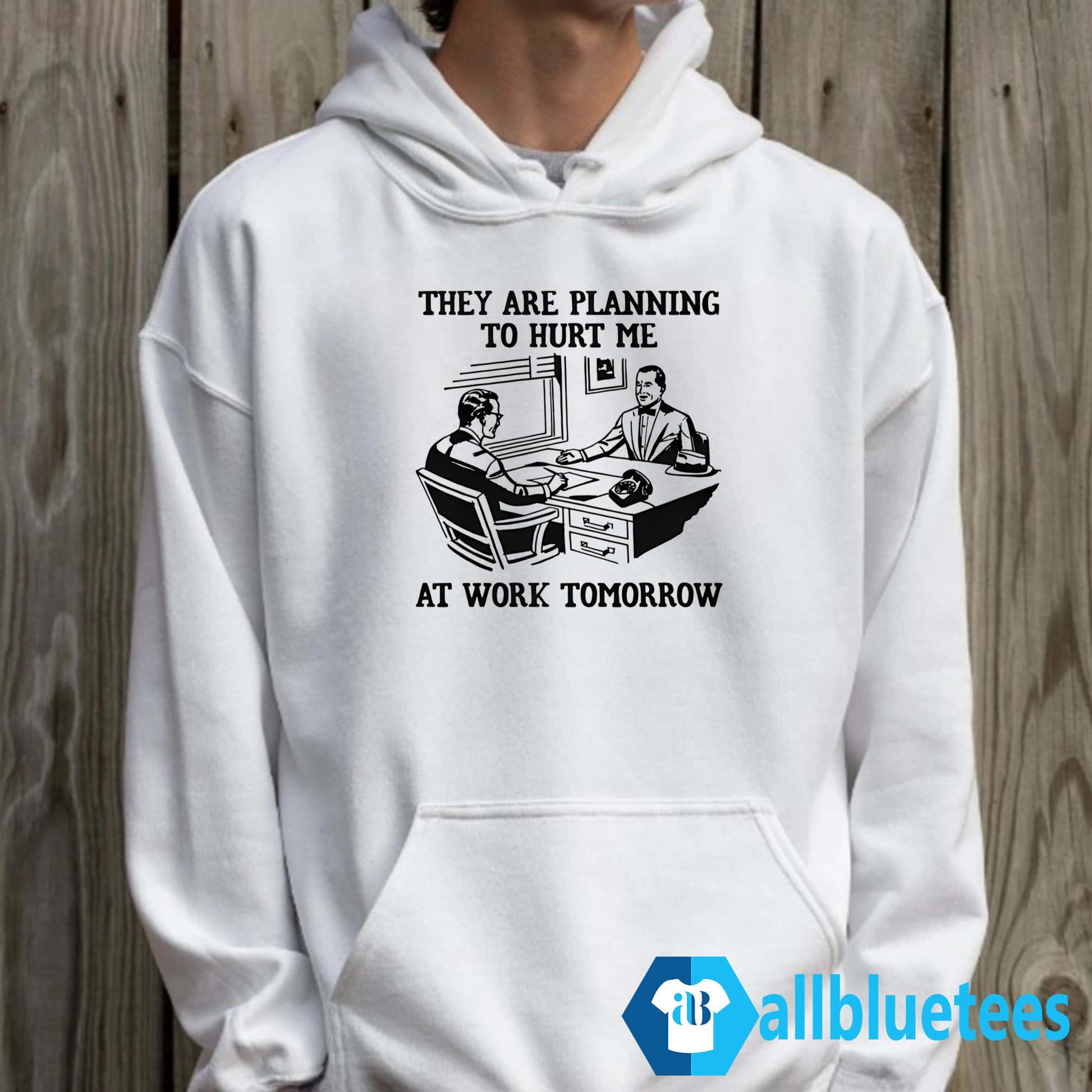 They Are Planning To Hurt Me At Work Tomorrow Shirt