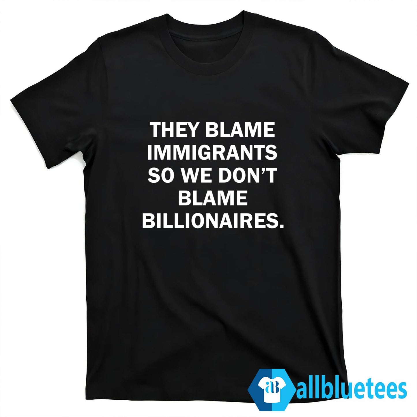 They Blame Immigrants So We Don’t Blame Billionaires Shirt