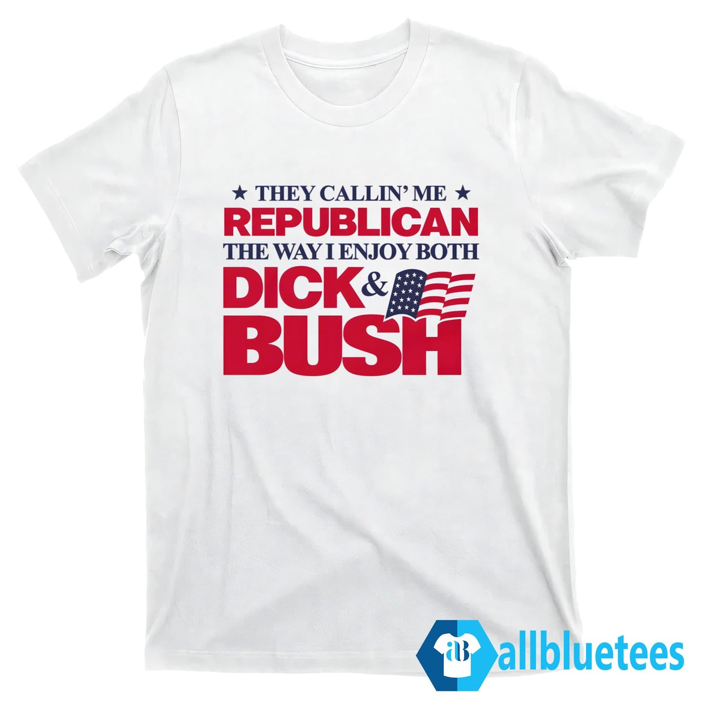 They Callin’ Me Republican The Way I Enjoy Both Dick & Bush Shirt