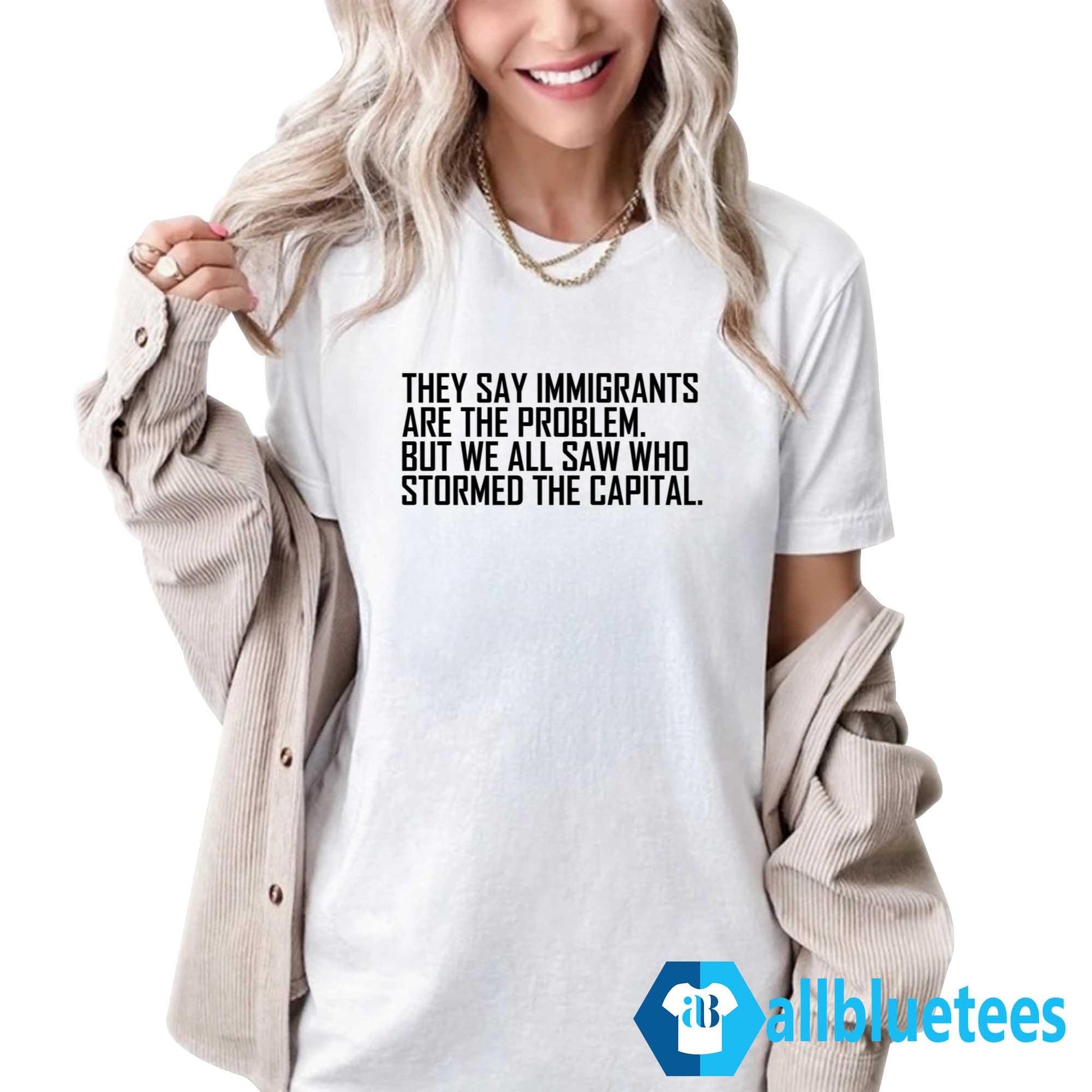 They Say Immigrants Are The Problem Shirt
